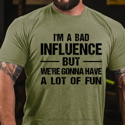 I'm A Bad Influence But We're Gonna Have A Lot Of Fun T-Shirt