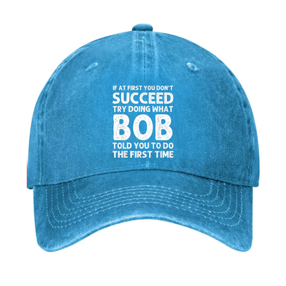 If At First You Don't Succeed Try Doing What Bob Told You To Do Hat