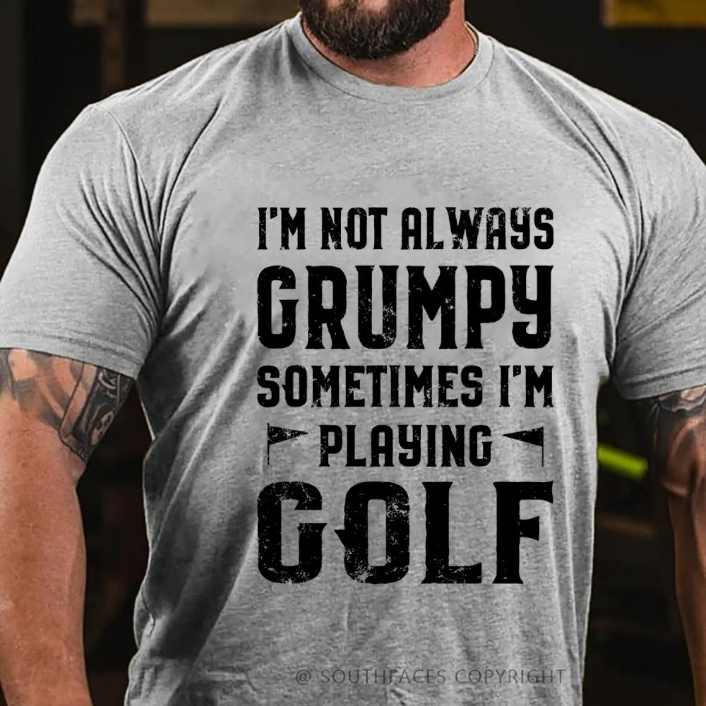 I Am Not Always Grumpy Sometimes I Am Playing Golf T-Shirt