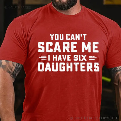 You Can't Scare Me Ihave Six Daughters  T-Shirt