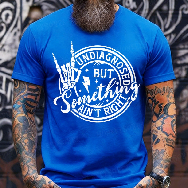 Undiagnosed But Something Ain't Right T-Shirts