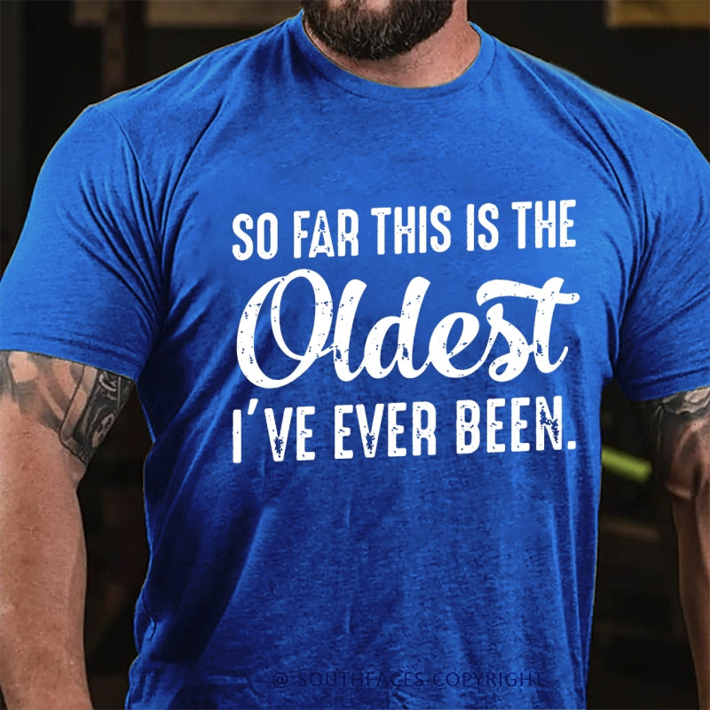So Far This Is The Oldest I've Ever Been T-Shirt