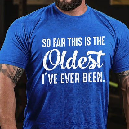 So Far This Is The Oldest I've Ever Been T-Shirt