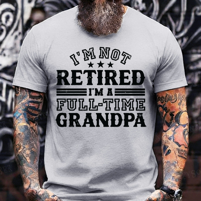 I'm Not Retired T-Shirt, Full Time Grandpa Tee, Funny Retirement T-Shirt