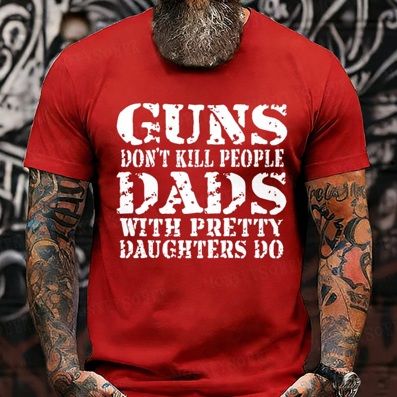 Guns Don't Kill People Dads With Pretty Daughters Do Funny Dad T-Shirts