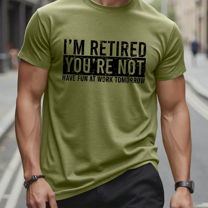 I'm Retired You're Not Have Fun At Work Tomorrow T-Shirt
