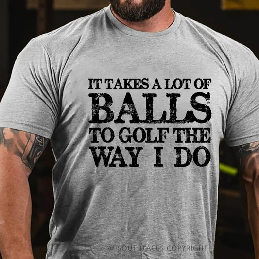 It Takes A Lot of Balls to Golf The Way I Do  T-shirt