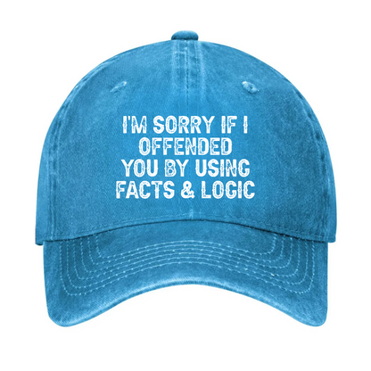 I'm Sorry If I Offended You By Using Facts and Logic Funny Hat