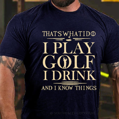 That’S What I Do I Play Golf I Drink And I Know Things  T-Shirt