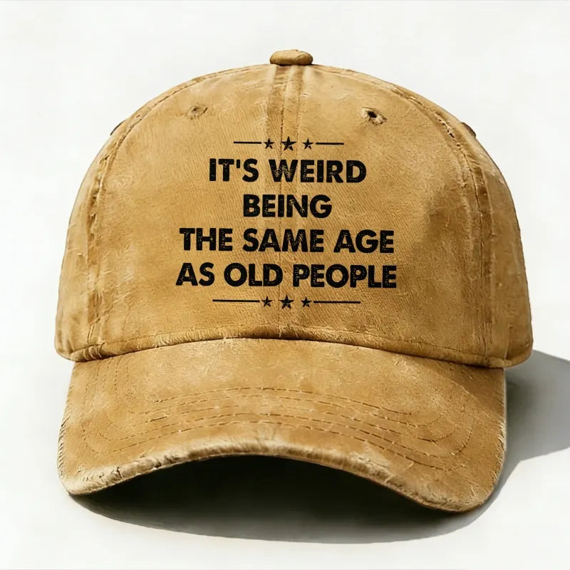It's Weird Being The Same Age As Old People  baseball hats
