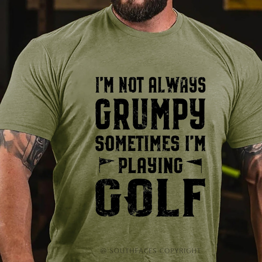 I Am Not Always Grumpy Sometimes I Am Playing Golf T-Shirt