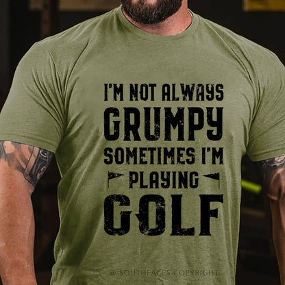 I Am Not Always Grumpy Sometimes I Am Playing Golf T-Shirt