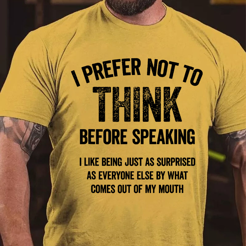I Prefer Not To Think Before Speaking T-shirt