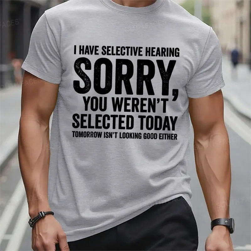 I Have Selective Hearing Sorry You Weren't Selected Today Tomorrow Isn't Looking Good Either t-shirts