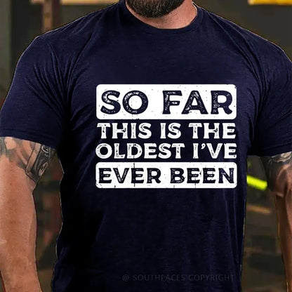 So Far This Is The Oldest I've Ever Been T-Shirt