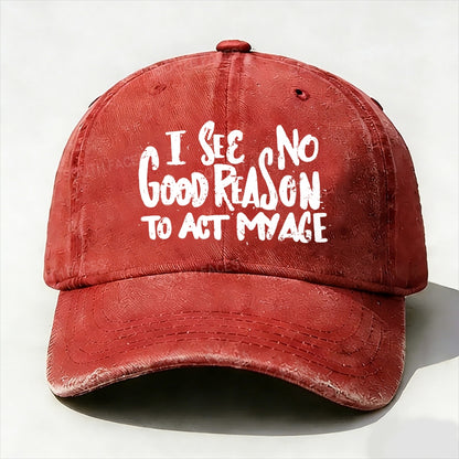 I See No Good Reason To Act My Age baseball cap