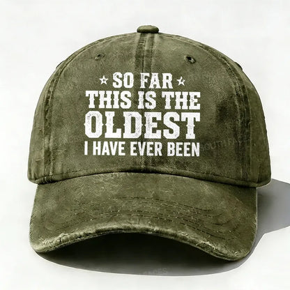So Far This Is The Oldest I've Ever Been Baseball Hat