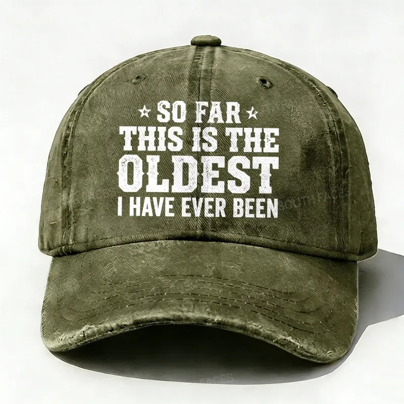 So Far This Is The Oldest I've Ever Been Baseball Hat