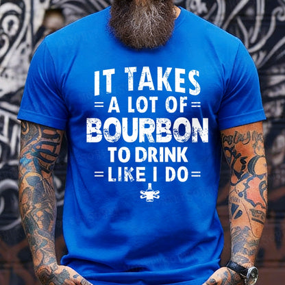 It Takes A Lot Of Bourbon To Drink Like I Do T-Shirts