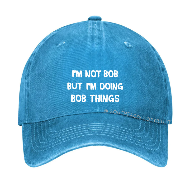 I'm Not Bob But I'm Doing Bob Things Hat
