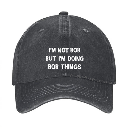 I'm Not Bob But I'm Doing Bob Things Hat