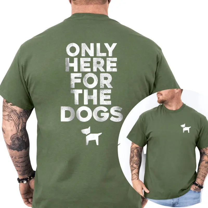 Only Here For The Dogs 2-Sides T-Shirt, Dog Lover Shirt, Gifts For Friend, Funny Dog Graphics Tee, Men's Gifts, Casual Menswear, For Men