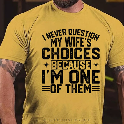 I Never Question My Wife's Choices Because I Am One Of Them T-Shirt