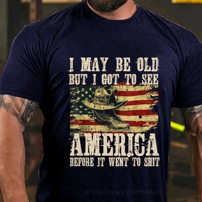 I May Be Old But I Got To See America Before It Went To Shit T-Shirt