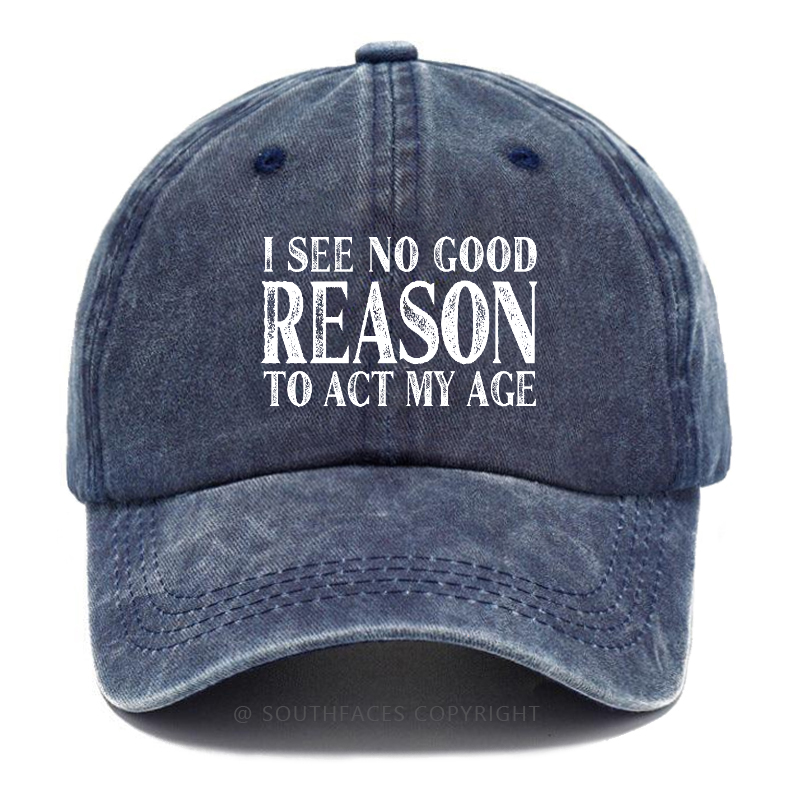 I See No Good Reason To Act My Age Hat