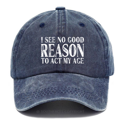 I See No Good Reason To Act My Age Hat