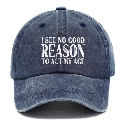 I See No Good Reason To Act My Age Hat
