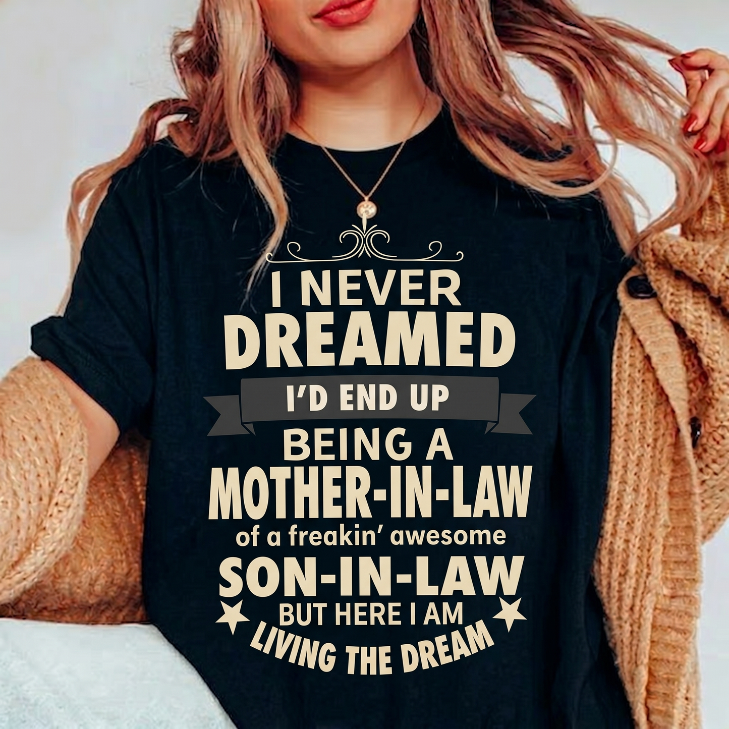 I NEVER DREAMED I¡¯D END UP BEING A MOTHER-IN-LAW of a freakin¡¯ awesome SON-IN-LAW BUT HERE I AM LIVING THE DREAM Unisex T-shirt/Crewneck/Hoodie