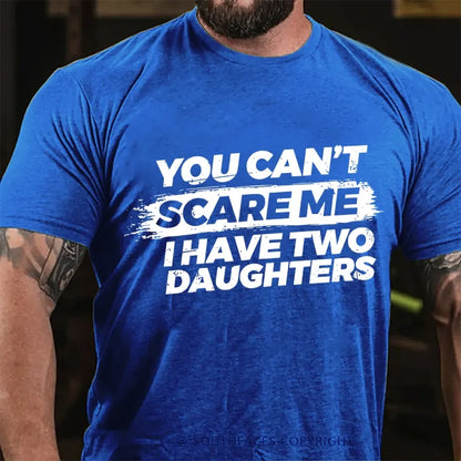 You Can't Scare Me I have Two Daughters T-Shirt