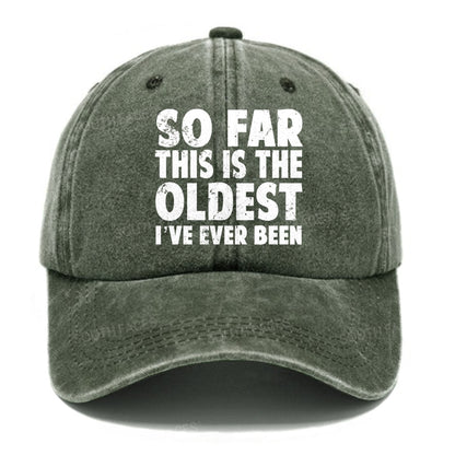 So Far This Is The Oldest I've Ever Been Hats