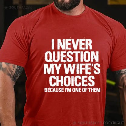 I Never Question My Wife's Choices Because I Am One Of Them T-shirt