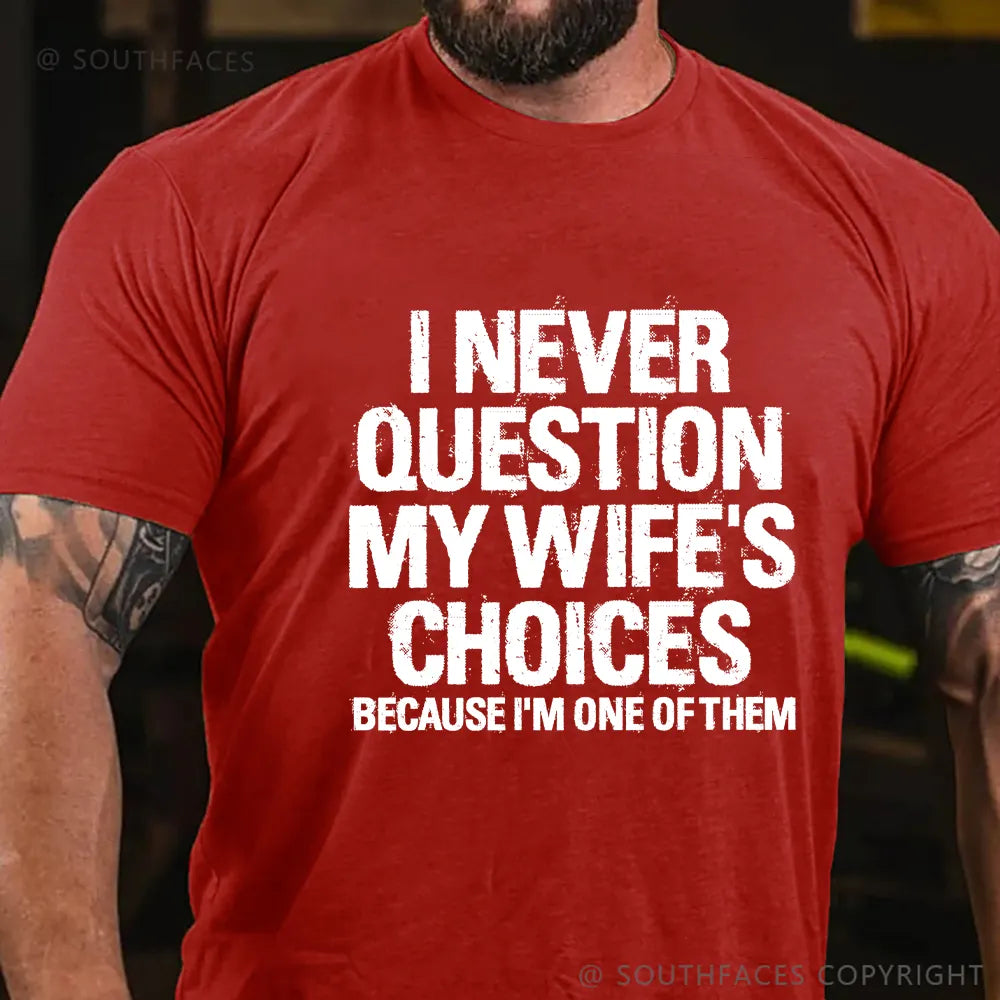 I Never Question My Wife's Choices Because I Am One Of Them T-shirt