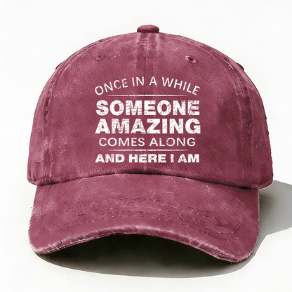 Once In A While Someone Amazing Comes Along And Here I Am Hat