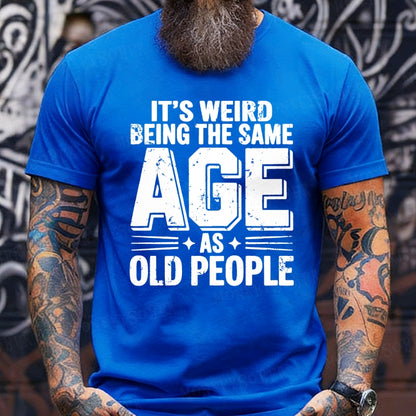 It's Weird Being The Same Age As Old People Funny T-Shirts