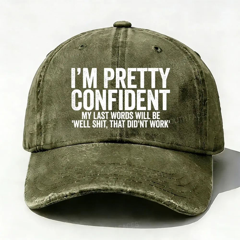 I'm Pretty Confident My Last Words Will Be Well Shit, That Didn't Work baseball cap