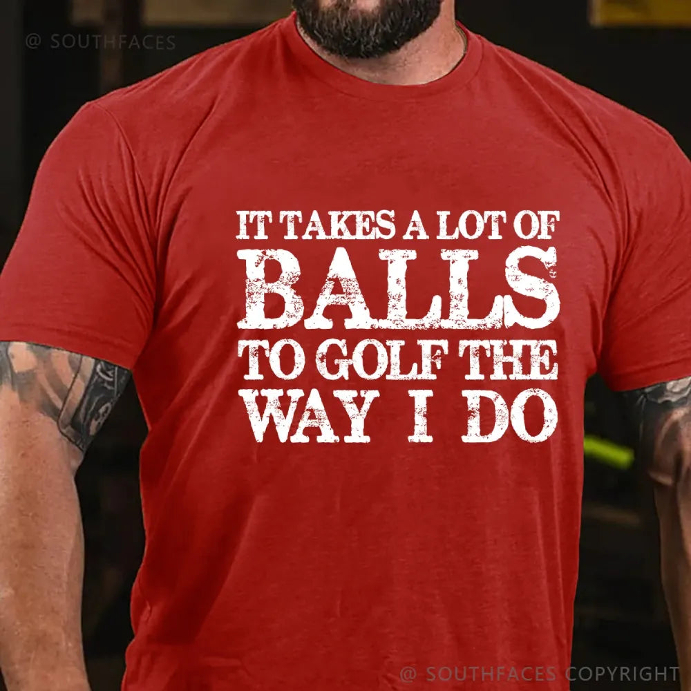 It Takes A Lot of Balls to Golf The Way I Do  T-shirt