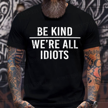 Be Kind We're All Idiots T-Shirts