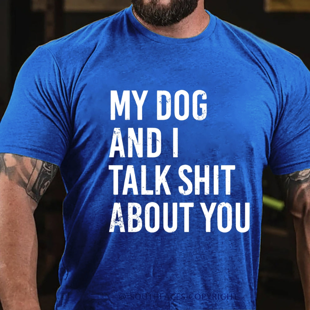 My Dog And I Talk Shit About You T-Shirt