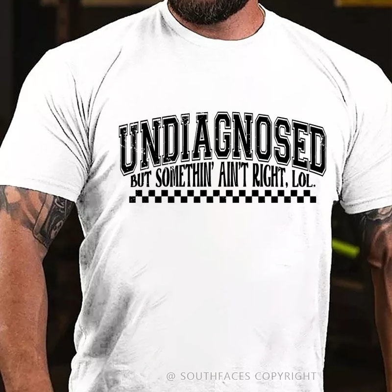 Undiagnosed But Something Ain't Right T-Shirt