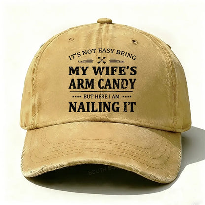 It's Not Easy Being My Wife's Arm Candy But Here I Am Nailing It  Baseball Cap