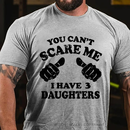 You Can't Scare Me I have 3 Daughters T-Shirt