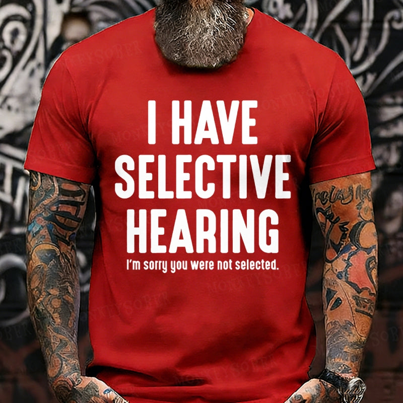 I Have Selective Hearing I'm Sorry You Were Not Selected T-Shirts