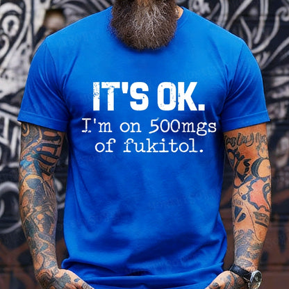 It's Ok I'm On 500mgs Of Fukitol T-Shirts