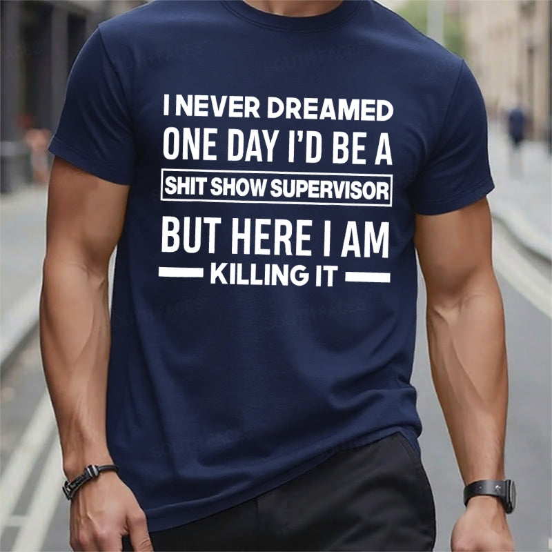 I Never Dreamed One Day I'd Be A Shit Show Supervisor But Here I Am Killing It T-Shirts