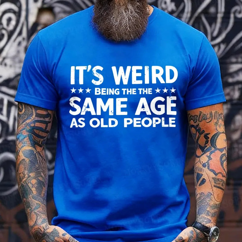 It's Weird Being The Same Age As Old People T-Shirts