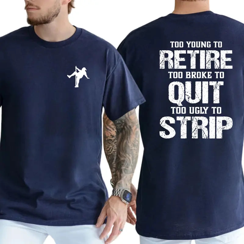 Too Young To Retire Too Broke To Quit Too Ugly To Strip T-Shirt, Funny Blue Collar Graphic Tee, Blue Collar Humor Apparel, Ironic Tshirt, Casual Menswear, For Men